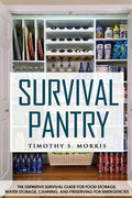 Survival Pantry: The Definitive Survival Guide for Food Storage, Water Storage, Canning, and Preserving for Emergencies - Paperback