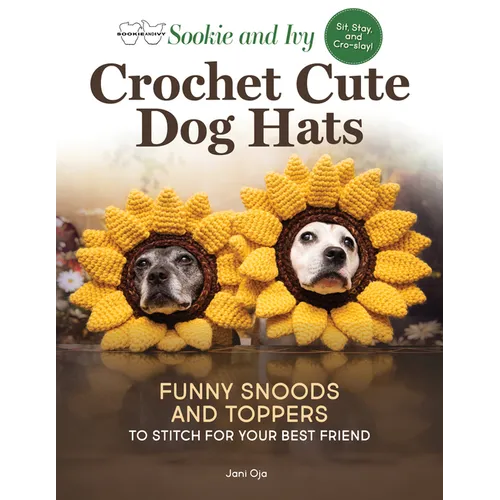 Sookie and Ivy Crochet Cute Dog Hats: Funny Snoods and Toppers to Stitch for Your Best Friend - Paperback